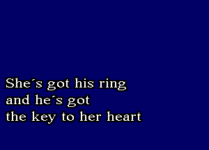 She's got his ring
and he's got
the key to her heart