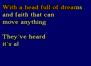 XVith a head full of dreams
and faith that can
move anything

They've heard
ifs al