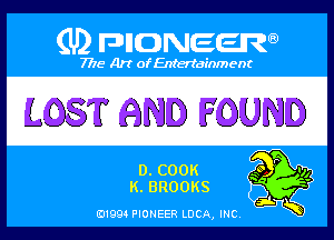 Q PIGJNEEW
7715 Art ofEnfertafnment

LQST (PAN. (FOUND

ELGOOK
EBROOKS

01994 PIONEER DOA, (HE