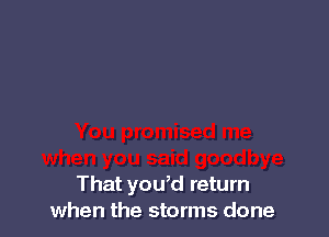 when you said goodbye
That yo
when the