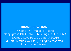 BRAND NEW MAN
D Cook - K BIOORS - R, Dunn
Copyright91991 Ttee Publishing 00., Inc. (BMI)
8x Cross Keys Pub 00., Inc. (ASCAP)
8x Fort Kix Musuc (ASCAP) All rights reserved.
Used by permission,