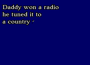 Daddy won a radio
he tuned it to

a country ,