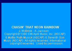 CHASIN' THAT NEON RAINBOW
J. McBride-A.Jackson
CopyrightO1QQU EMI April Music, Inc. (ASCAP)

8g Mattie Ruth Musick (ASCAP) 8g Seventh Son

Music (ASCAP) All rights reserved. International
copyrightreserved. Used by permission.