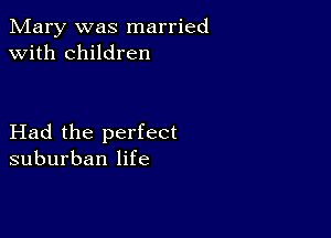 Mary was married
with children

Had the perfect
suburban life