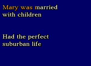 Mary was married
with children

Had the perfect
suburban life