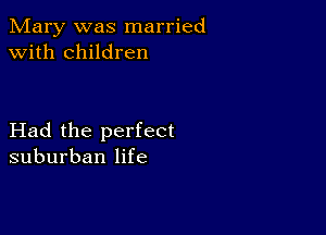 Mary was married
with children

Had the perfect
suburban life