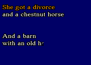 She got a divorce
and a chestnut horse

And a barn
With an old h'