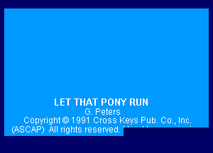 LET THAT PONY RUN

G Peters
Copyright01991 Cross Keys Pub Co Hlnc
(ASCAP) All rights reserved? '