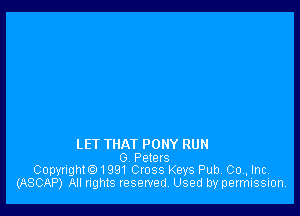 LET THAT PONY RUN

. G Peters
Copynght01991 Cross Keys Pub. 00., Inc.
(ASCAP) All rights reserved. Used by permission