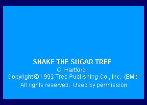 SHAKE THE SUGAR TREE

C Hartford
Copyright. 1992 Tree Publishing 00,, Inc. (BMI)

All rights reserved Used by permission.