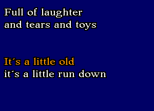 Full of laughter
and tears and toys

IFS a little old
ifs a little run down