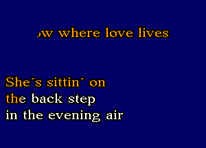 Jw where love lives

She's sittin' on
the back step
in the evening air