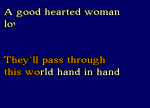 A good hearted woman
10

They'll pass through
this world hand in hand