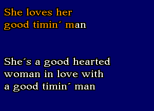 She loves her
good timin' man

She's a good hearted
woman in love with
a good timin' man