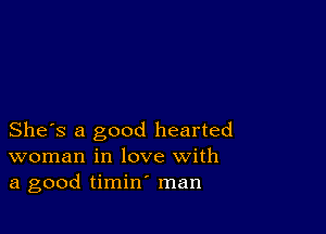 She's a good hearted
woman in love with
a good timin' man