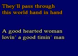 They'll pass through
this world hand in hand

A good hearted woman
lovin' a good timin' man