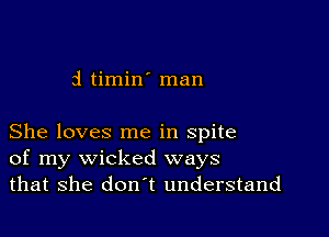 cl timin man

She loves me in spite
of my wicked ways
that she don't understand