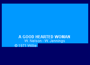 A GOOD HEARTED WOMAN
w Nelson - W Jennings

1971WIllIe