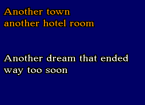 Another town
another hotel room

Another dream that ended
way too soon