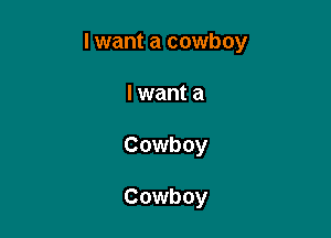 I want a cowboy

I want a
Cowboy

Cowboy