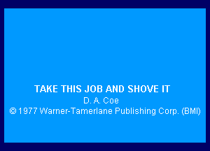 TAKE THIS JOB AND SHOVE IT

0 A C09
1977 Warner-Tamerlane Publishing Corp (EIMI)