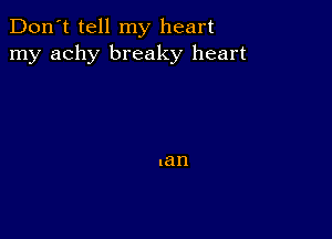 Don't tell my heart
my achy breaky heart