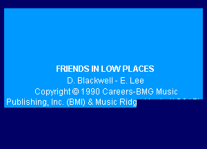 FRIENDS IN LOW PLACES

D Blackwell- E Lee

CODYHthG) 1990 Careers BMG Music
Publishing. Inc (amnsnuusuc Ridg - .-v