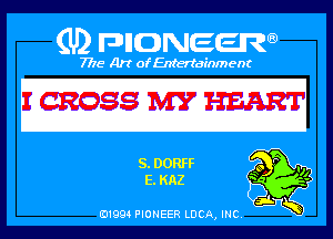 Q PIGJNEEW
7715 Art ofEnfertafnment

ICROSSMYHEART

01994 PIONEER DOA, INC