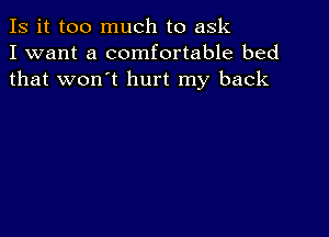 Is it too much to ask
I want a comfortable bed
that won't hurt my back