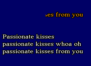 ms from you

Passionate kisses
passionate kisses Whoa oh
passionate kisses from you