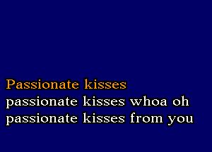 Passionate kisses
passionate kisses Whoa oh
passionate kisses from you