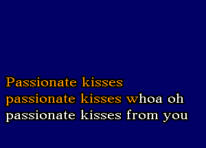 Passionate kisses
passionate kisses Whoa oh
passionate kisses from you