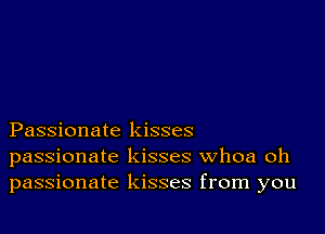 Passionate kisses
passionate kisses Whoa oh
passionate kisses from you