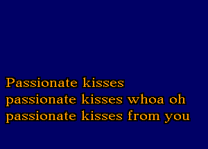 Passionate kisses
passionate kisses Whoa oh
passionate kisses from you