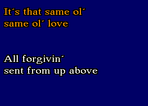 It's that same 01'
same 01' love

All forgivin'
sent from up above