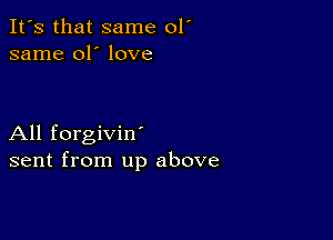 It's that same 01'
same 01' love

All forgivin'
sent from up above
