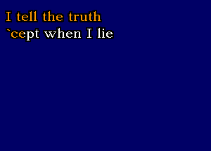 I tell the truth
hept when I lie