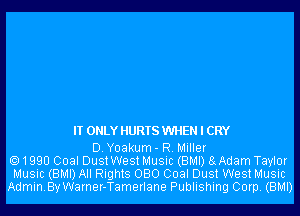 IT ONLY HURTS WHEN I CRY

D.Y0akum- R. Miller
1990 Coal DustWest Music (BMI) BAdam Taylor
Music (BMI) All Rights 080 Coal Dust West Music
AdminBy Warner-Tamerlane Publishing Corp. (BMI)