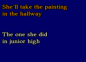 She'll take the painting
in the hallway

The one she did
in junior high