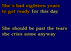 She's had eighteen years
to get ready for this day

She should be past the tears
she cries some anyway