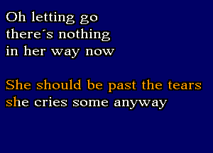 0h letting go
there's nothing
in her way now

She Should be past the tears
she cries some anyway