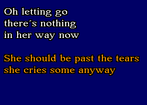 0h letting go
there's nothing
in her way now

She Should be past the tears
she cries some anyway