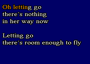 0h letting go
there's nothing
in her way now

Letting go
there's room enough to fly