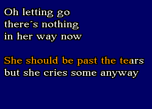 0h letting go
there's nothing
in her way now

She Should be past the tears
but she cries some anyway