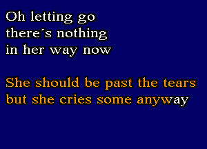 0h letting go
there's nothing
in her way now

She Should be past the tears
but she cries some anyway