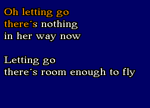 0h letting go
there's nothing
in her way now

Letting go
there's room enough to fly