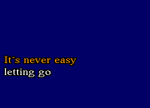 It's never easy
letting go