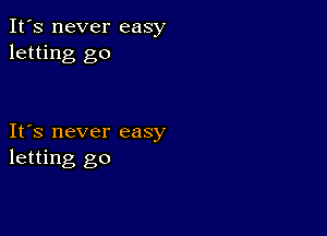 It's never easy
letting go

It's never easy
letting go