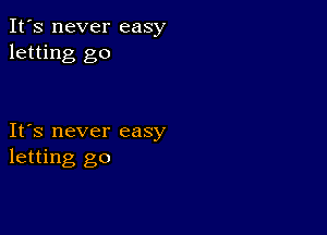 It's never easy
letting go

It's never easy
letting go