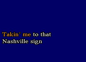 Takin' me to that
Nashville sign